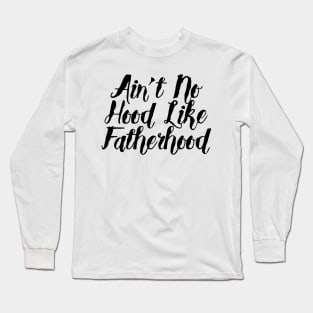 I Ain't No Hood Like Fatherhood - Fathers Day Cool Gift For Dad, Dad Birthday Gift Long Sleeve T-Shirt